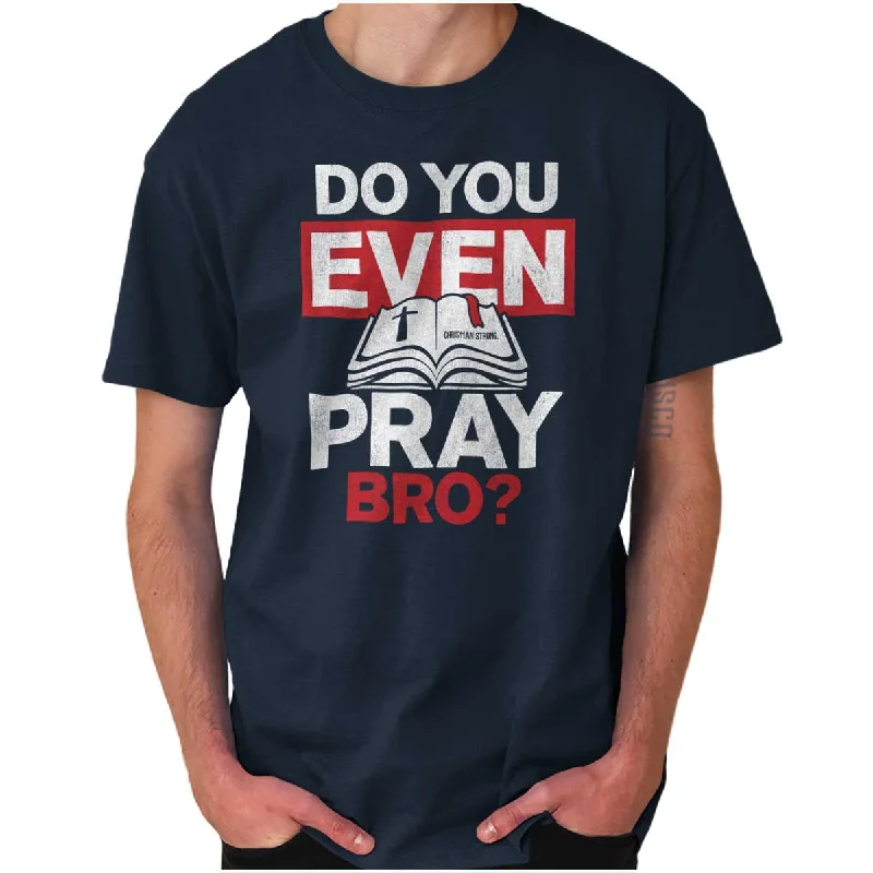 Weekend Specials to Snag Do You Pray Bro? T Shirt